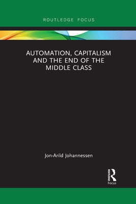 Automation, Capitalism and the End of the Middle Class by Johannessen, Jon-Arild