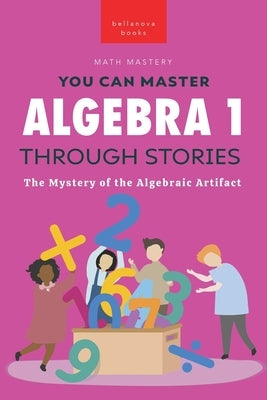 Algebra 1 Through Stories: The Mystery of the Algebraic Artifact by Kellett, Jenny