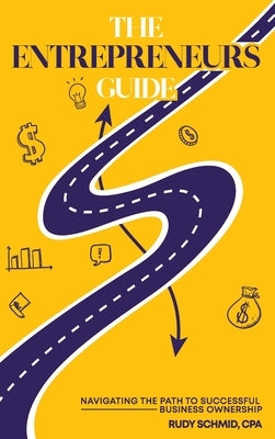 The Entrepreneurs Guide: Navigating The Path To Successful Business Ownership by Schmid, Rudy