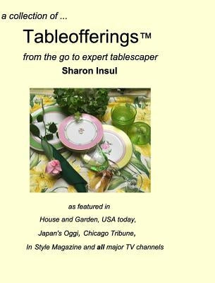 A collection of... Tableofferings(TM)from the go-to expert tablescaper by Insul, Sharon