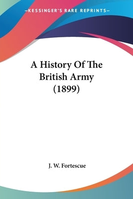 A History Of The British Army (1899) by Fortescue, J. W.