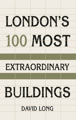 London's 100 Most Extraordinary Buildings by Long, David