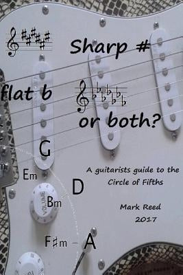 Sharp # Flat b or Both?: The Guitarists Guide to the Circle of Fifths by Reed, Mark