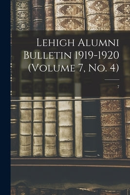 Lehigh Alumni Bulletin 1919-1920 (volume 7, No. 4); 7 by Anonymous