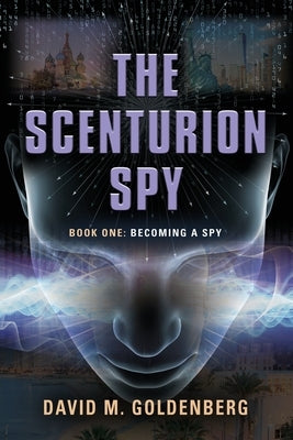 The Scenturion Spy: Book One - Becoming a Spy by Goldenberg, David M.