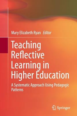 Teaching Reflective Learning in Higher Education: A Systematic Approach Using Pedagogic Patterns by Ryan, Mary Elizabeth