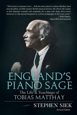 England's Piano Sage: The Life and Teachings of Tobias Matthay by Siek, Stephen