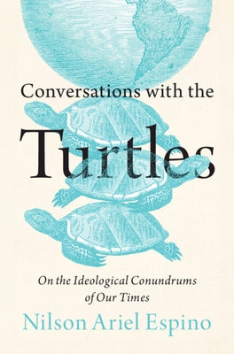 Conversations with the Turtles: On the Ideological Conundrums of Our Times by Espino, Nilson Ariel