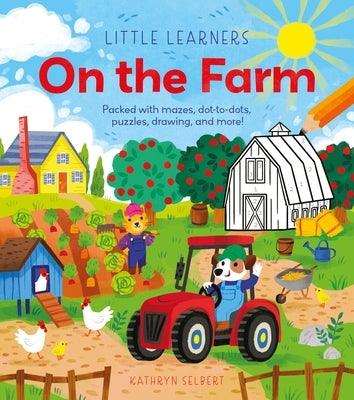 Little Learners: On the Farm: Packed with Mazes, Dot-To-Dots, Puzzles, Drawing, and More! by Selbert, Kathryn