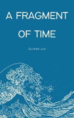 A Fragment of Time by Liu, Oliver