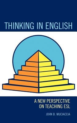 Thinking in English: A New Perspective on Teaching ESL by Muciaccia, John B.