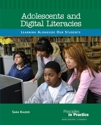 Adolescents and Digital Literacies: Learning Alongside Our Students by Kajder, Sara