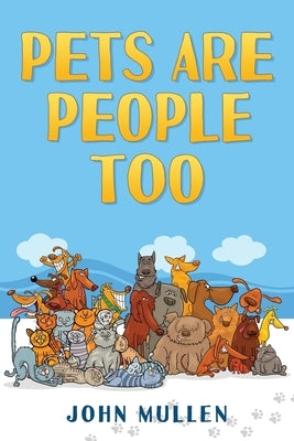 Pets Are People Too by Mullen, John