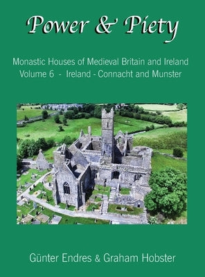 Power and Piety: Monastic Houses of Medieval Britain and Ireland - Volume 6 - Ireland - Connacht and Munster by Endres, Günter