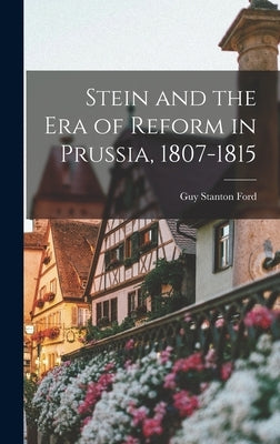 Stein and the Era of Reform in Prussia, 1807-1815 by Ford, Guy Stanton