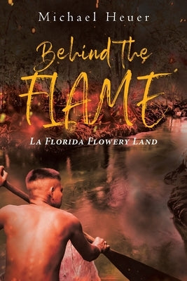 Behind The Flame: La Florida Flowery Land by Heuer, Michael