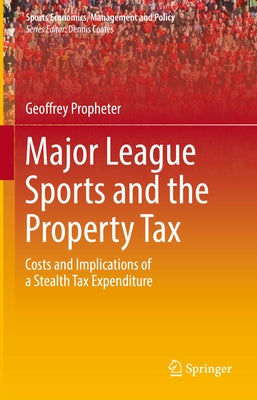 Major League Sports and the Property Tax: Costs and Implications of a Stealth Tax Expenditure by Propheter, Geoffrey