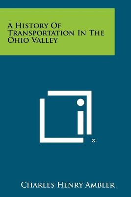 A History Of Transportation In The Ohio Valley by Ambler, Charles Henry