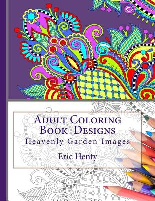 Adult Coloring Book Designs: Heavenly Garden Images by Henty, Eric