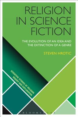 Religion in Science Fiction: The Evolution of an Idea and the Extinction of a Genre by Hrotic, Steven