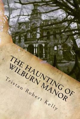 The Haunting of Wilburn Manor by Kelly, Tristan Robert