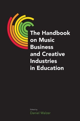 The Handbook on Music Business and Creative Industries in Education by Walzer, Daniel