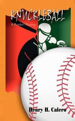 Knuckleball: A Baseball Fantasy by Calero, Henry H.