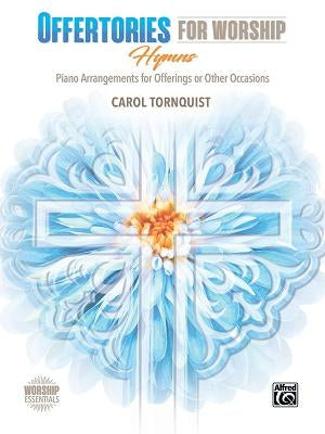 Offertories for Worship -- Hymns: Piano Arrangements for Offerings or Other Occasions by Tornquist, Carol