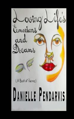 Loving Life's Emotions and Dreams (A Book of Poems) by Pendarvis, Danielle Denise