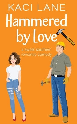 Hammered by Love: A Sweet Southern Romantic Comedy by Lane, Kaci