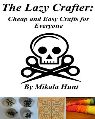 The Lazy Crafter: Cheap and Easy Craft Ideas by Hunt, Mikala