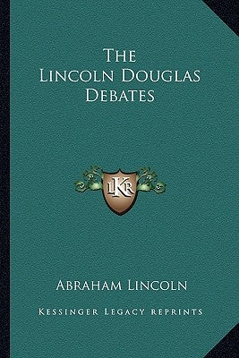 The Lincoln Douglas Debates by Lincoln, Abraham