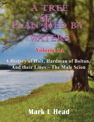 A Tree Planted By Waters: Volume 3-A by Head, Mark L.