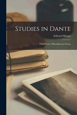 Studies in Dante: Third Series: Miscellaneous Essays by Moore, Edward