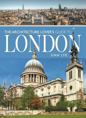 The Architecture Lover's Guide to London by Lye, Sian