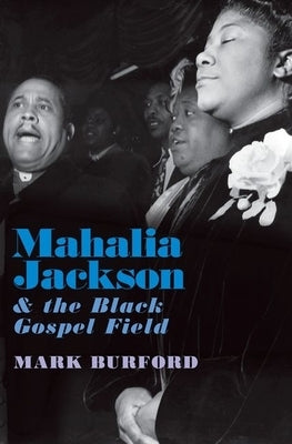 Mahalia Jackson and the Black Gospel Field by Burford, Mark