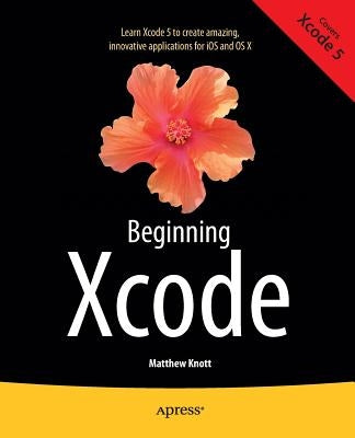 Beginning Xcode by Knott, Matthew