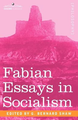 Fabian Essays in Socialism by Shaw, George Bernard