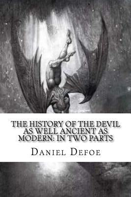 The History of the Devil: As Well Ancient as Modern: In Two Parts by Defoe, Daniel