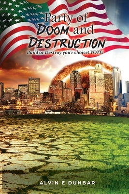 Party of Doom and Destruction: Build or Destroy you'r choice VOTE by Dunbar, Alvin