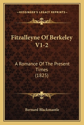 Fitzalleyne Of Berkeley V1-2: A Romance Of The Present Times (1825) by Blackmantle, Bernard