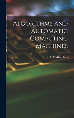 Algorithms and Automatic Computing Machines by Trakhtenbrot, B. A. (Boris Avraamovich)