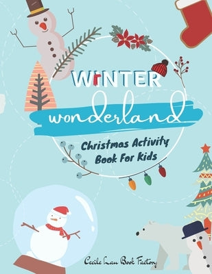 Winter Wonderland Christmas Activity Book For Kids: Children Activity Book Featuring Maze, Connect the Dot, Coloring Pages, Color by Number, Matching by Book Factory, Cecile Lau