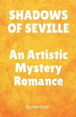 SHADOWS OF SEVILLE An Artistic Mystery Romance by Vesper, Adela