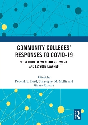 Community Colleges' Responses to COVID-19: What Worked, What Did Not Work, and Lessons Learned by Floyd, Deborah L.