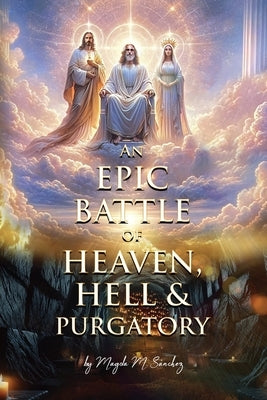 An Epic Battle of Heaven, Hell & Purgatory by Sanchez, Magda M.