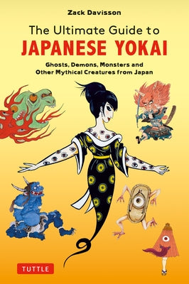 The Ultimate Guide to Japanese Yokai: Ghosts, Demons, Monsters and Other Creepy Creatures from Japan(illustrated with Over 250 Images) by Davisson, Zack