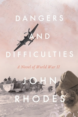 Dangers and Difficulties: A Novel of World War II by Rhodes, John