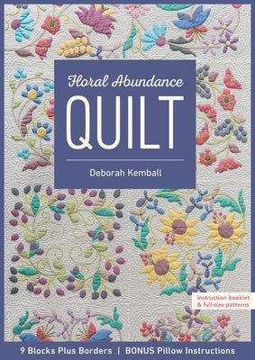 Floral Abundance Quilt: 9 Blocks Plus Borders, Bonus Pillow Instructions by Kemball, Deborah