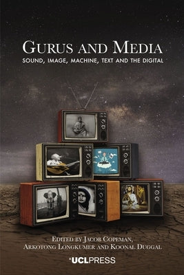 Gurus and Media: Sound, image, machine, text and the digital by Copeman, Jacob